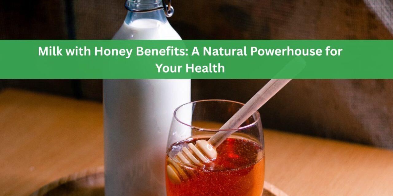 Milk with Honey Benefits: A Natural Powerhouse for Your Health