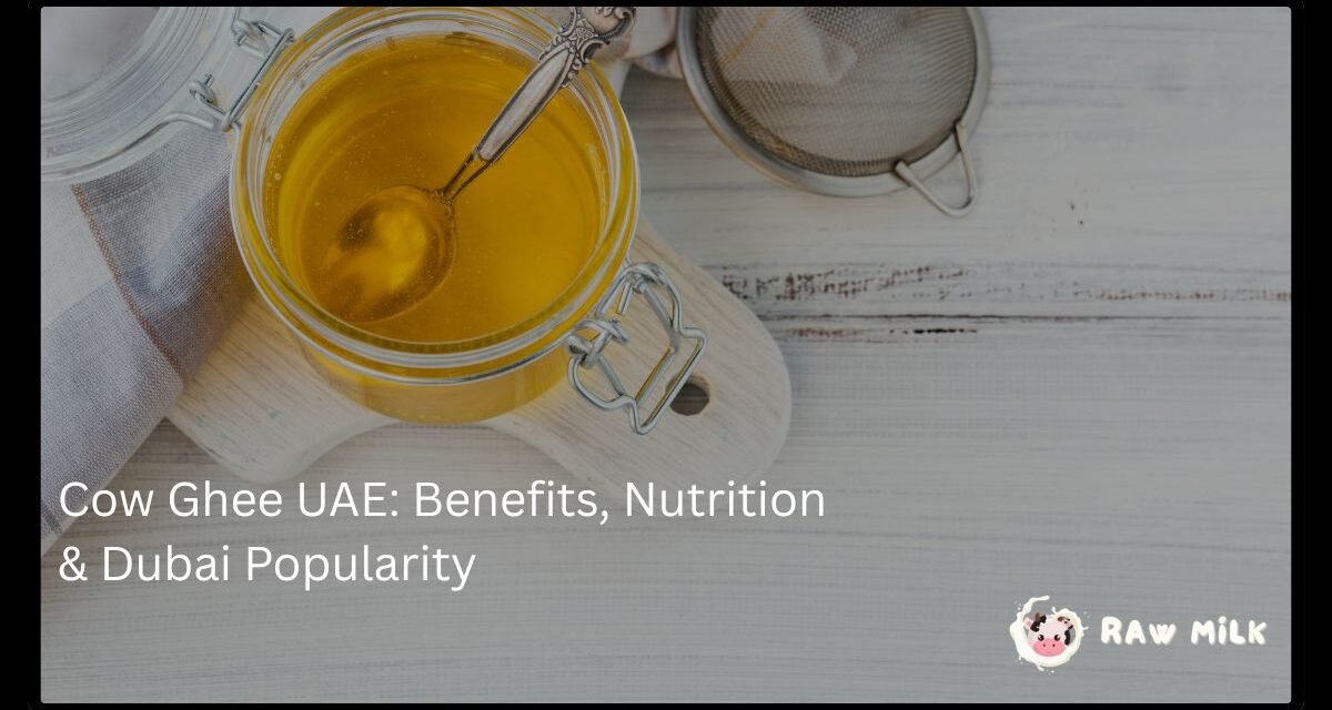 Cow Ghee UAE: Benefits, Nutrition, and Why It’s Popular in Dubai