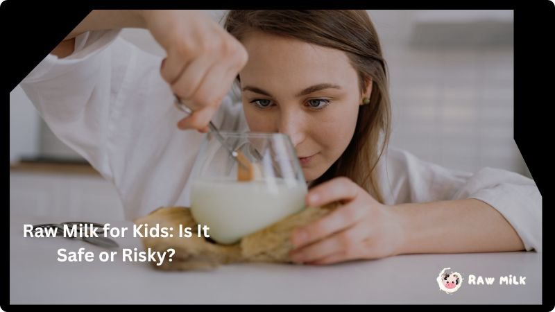 Raw milk for kids safety risks and benefits comparison pasteurized vs raw milk children